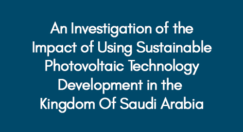 An-Investigation-of-the-Impact-of-Using-Sustainable-Photovoltaic-Technology-Development-in-the-Kingdom-Of-Saudi-Arabia
