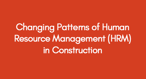 Changing Patterns of Human Resource Management (HRM) in Construction