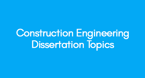 Construction Engineering Dissertation Topics