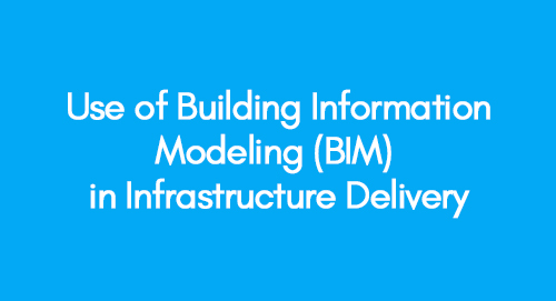 Use of Building Information Modeling (BIM) in Infrastructure Delivery