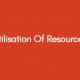 Utilisation-Of-Resources
