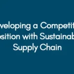 Developing a Competitive Position with Sustainable Supply Chain