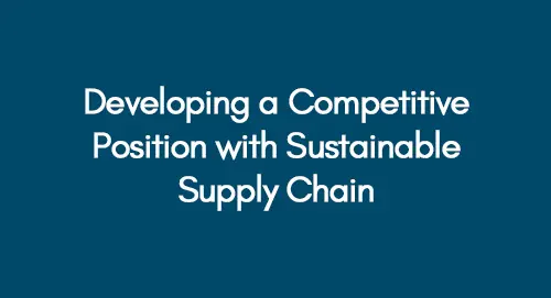 Developing a Competitive Position with Sustainable Supply Chain