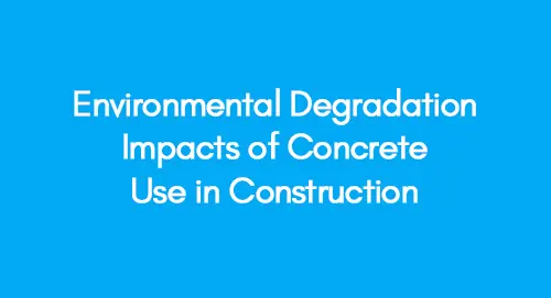 Environmental Degradation Impacts of Concrete Use in Construction