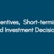 Incentives, Short-termism and Investment Decisions