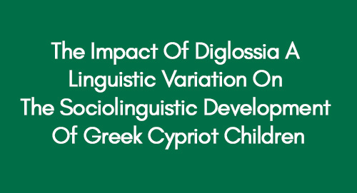 The Impact Of Diglossia A Linguistic Variation On The Sociolinguistic Development Of Greek Cypriot Children