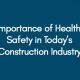 The Importance of Health and Safety in Today’s Construction Industry