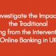 To Investigate the Impact on the Traditional Banking from the Intervention of Online Banking in UK