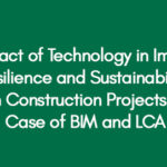The Impact of Technology in Improving Resilience and Sustainability in Construction Projects – Case of BIM and LCA