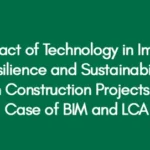 The Impact of Technology in Improving Resilience and Sustainability in Construction Projects – Case of BIM and LCA