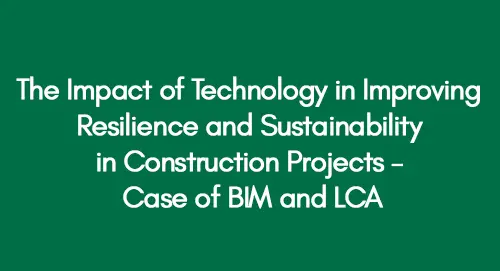 The Impact of Technology in Improving Resilience and Sustainability in Construction Projects – Case of BIM and LCA