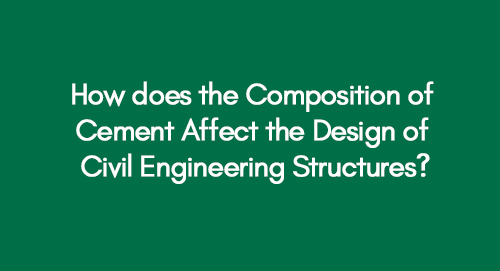 How does the Composition of Cement Affect the Design of Civil Engineering Structures?