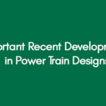 Important Recent Developments in Power Train Designs
