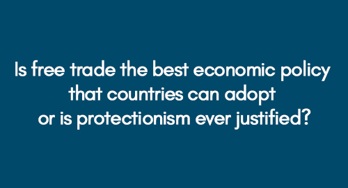 Is free trade the best economic policy that countries can adopt or is protectionism ever justified
