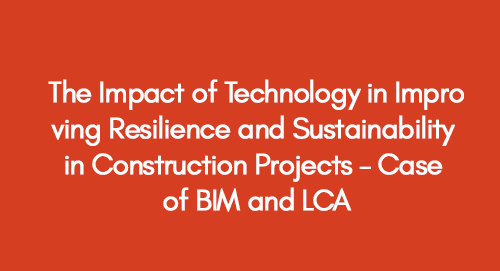 The Impact of Technology in Improving Resilience and Sustainability in Construction Projects – Case of BIM and LCA
