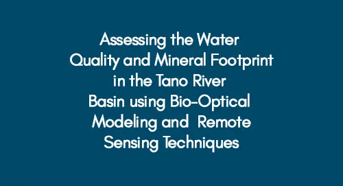 Assessing the Water Quality and Mineral Footprint in the Tano River Basin using Bio-Optical Modeling and Remote Sensing Techniques