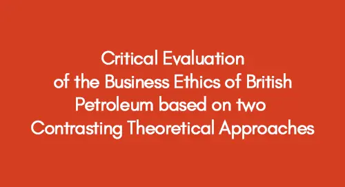 Critical Evaluation of the Business Ethics of British Petroleum based on two Contrasting Theoretical Approaches