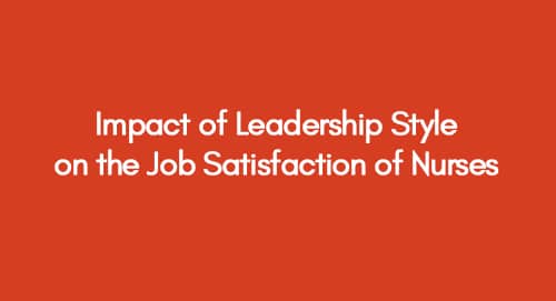 Impact of Leadership Style on the Job Satisfaction of Nurses