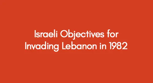 Israeli Objectives for Invading Lebanon in 1982