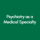 Psychiatry as a Medical Specialty