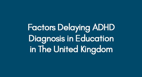 Factors-Delaying-ADHD-Diagnosis-in-Education-in-The-United-Kingdom