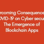 Overcoming Consequences of COVID-19 on Cyber security. The Emergence of Blockchain Apps