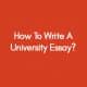 How-To-Write-A-University-Essay