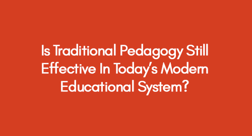 Is Traditional Pedagogy Still Effective In Today’s Modern Educational System?