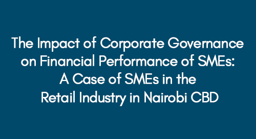 The Impact of Corporate Governance on Financial Performance of SMEs: A Case of SMEs in the Retail Industry in Nairobi CBD