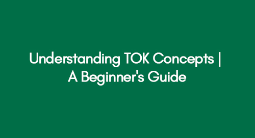 Understanding TOK Concepts | A Beginner's Guide