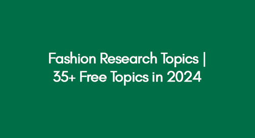 Fashion Research Topics 35+ Free Topics in 2024