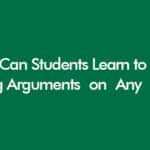 How Can Students Learn to Build Strong Arguments on Any Topic