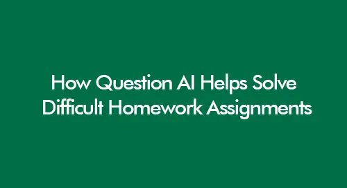 How Question AI Helps Solve Difficult Homework Assignments