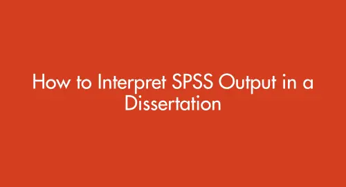 How to interpret SPSS output in a dissertation with examples of common tests and results interpretation (UK 2026)