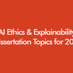 AI ethics and explainability dissertation topics for 2026