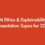AI ethics and explainability dissertation topics for 2026