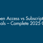 Open Access vs Subscription Journals – Complete 2025 Guide