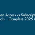 Open Access vs Subscription Journals – Complete 2025 Guide