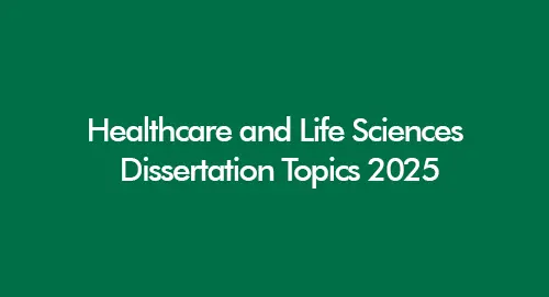 Healthcare and Life Sciences Dissertation Topics 2025