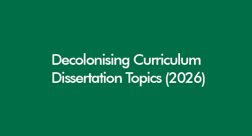 Decolonising Curriculum Dissertation Topics 2026 with themes of inclusive education, representation, critical pedagogy and UK curriculum reform.
