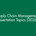 Supply chain management dissertation topics for 2026 in the UK (undergraduate, masters and PhD)