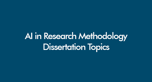 AI in research methodology dissertation topics for UK undergraduate, masters, and PhD students (2026)