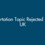 Dissertation Topic Rejected in the UK? Step-by-Step Guide to Get Approval Fast
