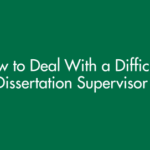 How to Deal With a Difficult Dissertation Supervisor (Without Risking Your Degree)