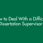 How to Deal With a Difficult Dissertation Supervisor (Without Risking Your Degree)