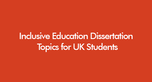 nclusive education dissertation topics for undergraduate, masters and PhD students in the UK