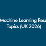 AI and Machine Learning research topics for undergraduate, MSc and PhD students in UK universities (2026 guide)