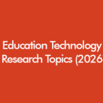 Education Technology Research Topics 2026 including AI in education, learning analytics, digital learning and EdTech dissertation ideas for UK students