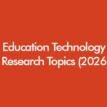 Education Technology Research Topics 2026 including AI in education, learning analytics, digital learning and EdTech dissertation ideas for UK students