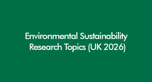Environmental sustainability research topics for UK students 2026 including net zero, ESG reporting, climate policy and biodiversity dissertation ideas